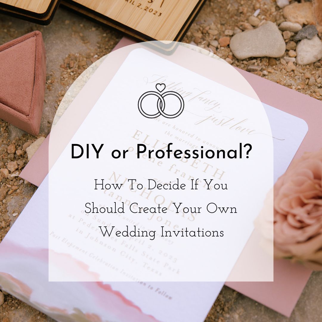 DIY or Professional? How to Decide if You Should Create Your Own Wedding Invitations