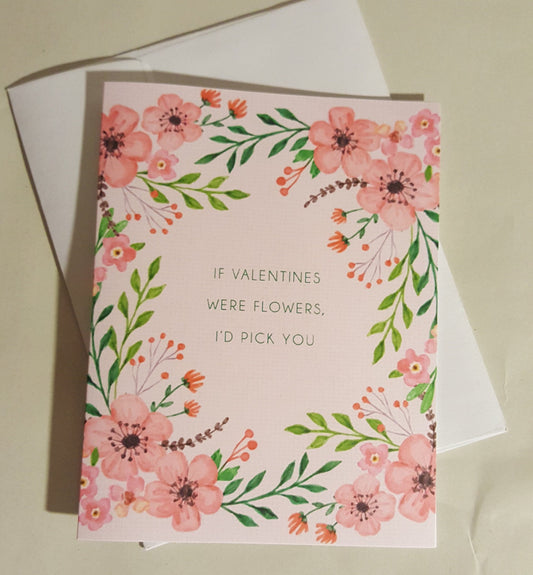 Floral Valentine's Day Card - If Valentines Were Flowers, I'd Pick You