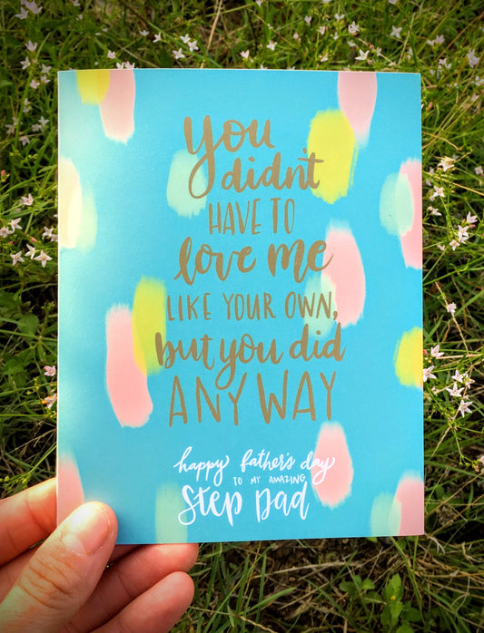 Step Father's Day Card - You Didn't Have to Love Me (But You Did Anyway)