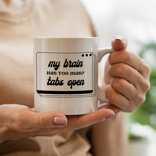 Ceramic Mug - My Brain Has Too Many Tabs Open